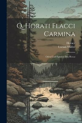 Q. Horati Flacci Carmina: Oden Und Epoden Des Horaz - Horace,Lucian Müller - cover