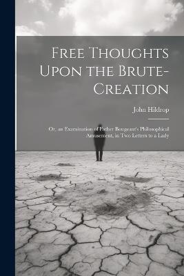 Free Thoughts Upon the Brute-Creation: Or, an Examination of Father Bougeant's Philosophical Amusement, in Two Letters to a Lady - John Hildrop - cover