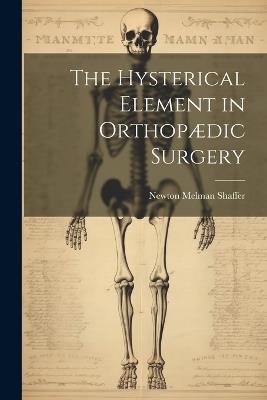 The Hysterical Element in Orthopædic Surgery - Newton Melman Shaffer - cover