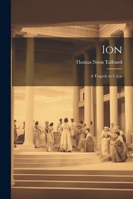 Ion: A Tragedy in 5 Acts - Thomas Noon Talfourd - cover