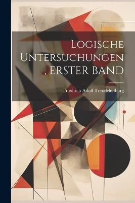 Logische Untersuchungen, ERSTER BAND - Friedrich Adolf Trendelenburg - cover