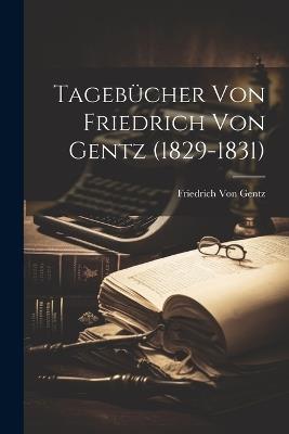 Tagebücher Von Friedrich Von Gentz (1829-1831) - Friedrich Von Gentz - cover