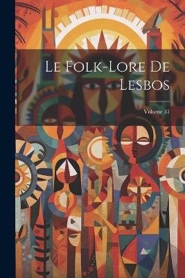 Le Folk-Lore De Lesbos; Volume 31 - Anonymous - cover