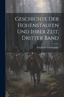 Geschichte Der Hohenstaufen Und Ihrer Zeit, Dritter Band - Friedrich Von Raumer - cover