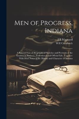 Men of Progress, Indiana: A Selected List of Biographical Sketches and Portraits of the Leaders in Business, Professional and Official Life, Together With Brief Notes of the History and Character of Indiana - Will Cumback,J B Maynard - cover