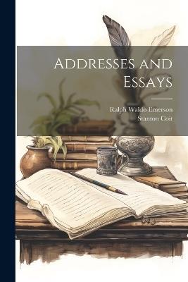 Addresses and Essays - Ralph Waldo Emerson,Stanton Coit - cover