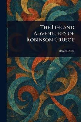 The Life and Adventures of Robinson Crusoe - Daniel Defoe - cover