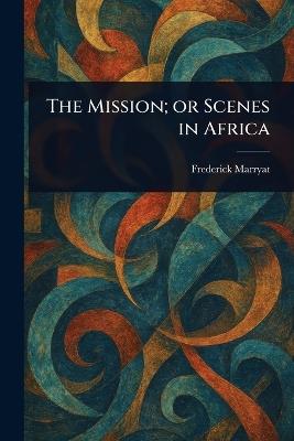 The Mission; or Scenes in Africa - Frederick Marryat - cover