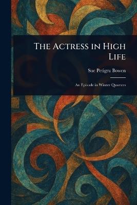 The Actress in High Life - Sue Petigru Bowen - cover