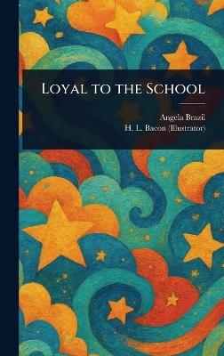 Loyal to the School - Angela Brazil,H L Bacon - cover