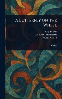 A Butterfly on the Wheel - Guy Thorne,Edward G (Edward George) Hemmerde,Francis Neilson - cover