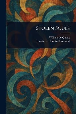 Stolen Souls - William Le Queux,Louise L Houstis - cover