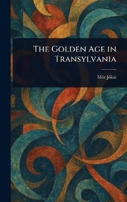 The Golden Age in Transylvania - Mór Jókai - cover