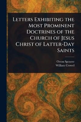 Letters Exhibiting the Most Prominent Doctrines of the Church of Jesus Christ of Latter-Day Saints - Orson Spencer,William Crowel - cover