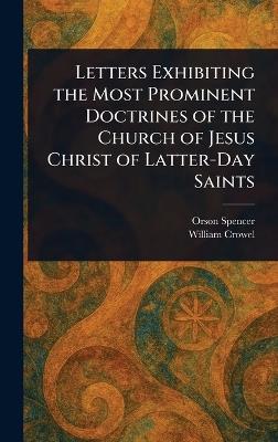 Letters Exhibiting the Most Prominent Doctrines of the Church of Jesus Christ of Latter-Day Saints - Orson Spencer,William Crowel - cover