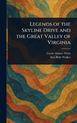 Legends of the Skyline Drive and the Great Valley of Virginia - Carrie Hunter Willis,Etta Belle Walker - cover