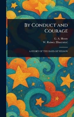 By Conduct and Courage - G a (George Alfred) Henty,W (william) Rainey - cover