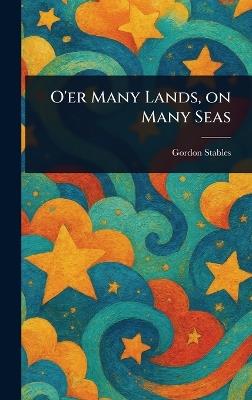 O'er Many Lands, on Many Seas - Gordon Stables - cover