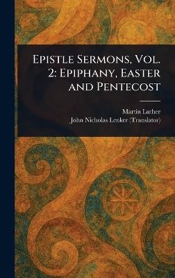 Epistle Sermons, Vol. 2: Epiphany, Easter and Pentecost - Martin Luther,John Nicholas Lenker - cover