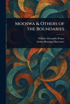 Mooswa & Others of the Boundaries - William Alexander Fraser,Arthur Heming - cover