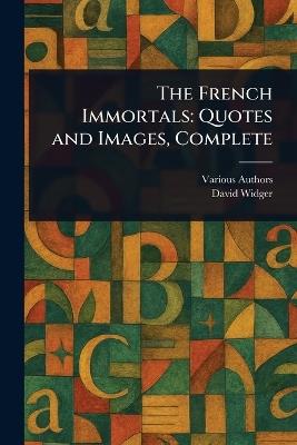 The French Immortals: Quotes and Images, Complete - Various,David Widger - cover