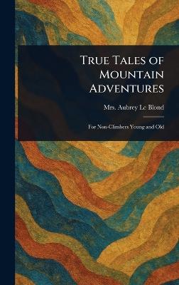 True Tales of Mountain Adventures - Aubrey Le Blond - cover