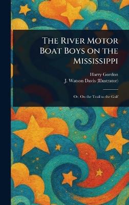 The River Motor Boat Boys on the Mississippi - Harry Gordon,J Watson Davis - cover