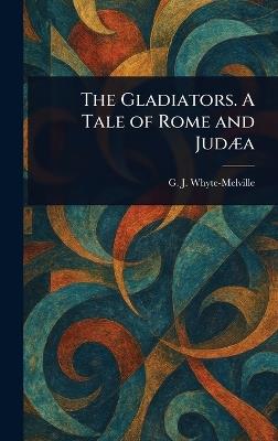 The Gladiators. A Tale of Rome and Judæa - G J Whyte-Melville - cover