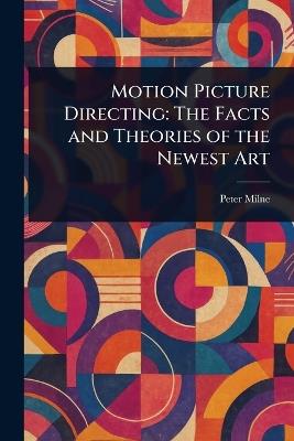 Motion Picture Directing: The Facts and Theories of the Newest Art - Peter Milne - cover