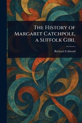 The History of Margaret Catchpole, a Suffolk Girl - Richard Cobbold - cover