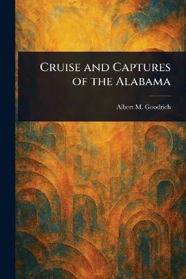 Cruise and Captures of the Alabama - Albert M Goodrich - cover