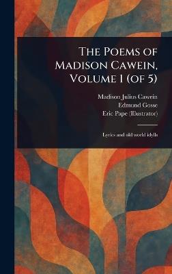 The Poems of Madison Cawein, Volume 1 (of 5) - Madison Julius Cawein,Edmund Gosse,Eric Pape - cover