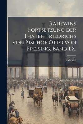 Rahewins Fortsetzung der Thaten Friedrichs von Bischof Otto von Freising, Band LX. - Rahewin - cover