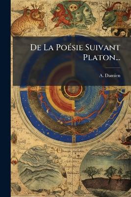 De La PoÃ(c)sie Suivant Platon... - A Damien - cover