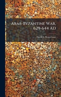 Arab-Byzantine War, 629-644 AD - David E Kunselman - cover