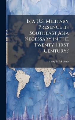 Is a U.S. Military Presence in Southeast Asia Necessary in the Twenty-First Century? - Terry M M Siow - cover