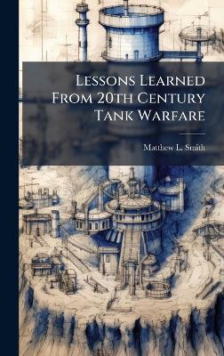 Lessons Learned From 20th Century Tank Warfare - Matthew L Smith - cover