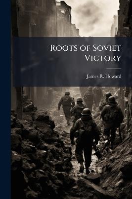 Roots of Soviet Victory - James R Howard - cover
