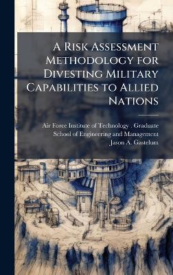 A Risk Assessment Methodology for Divesting Military Capabilities to Allied Nations - Jason A Gastelum - cover