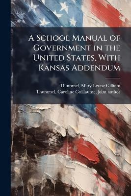 A School Manual of Government in the United States, With Kansas Addendum - cover
