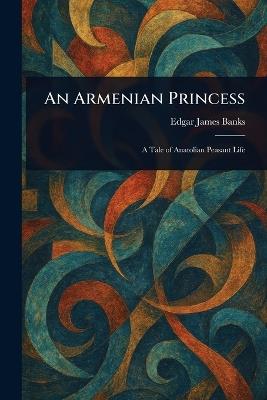 An Armenian Princess - Edgar James Banks - cover