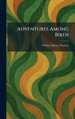 Adventures Among Birds - William Henry Hudson - cover