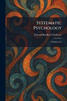 Systematic Psychology: Prolegomena - Edward Bradford Titchener - cover