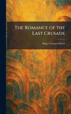 The Romance of the Last Crusade - Major Vivian Gilbert - cover