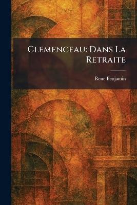 Clemenceau: Dans La Retraite - Rene Benjamin - cover