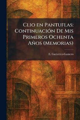 Clio en Pantuflas: ContinuaciÃ3n De Mis Primeros Ochenta Años (Memorias) - E Gutierrez-Gamero - cover