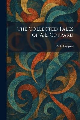 The Collected Tales of A.E. Coppard - A E Coppard - cover