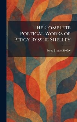 The Complete Poetical Works of Percy Bysshe Shelley - Percy Bysshe Shelley - cover