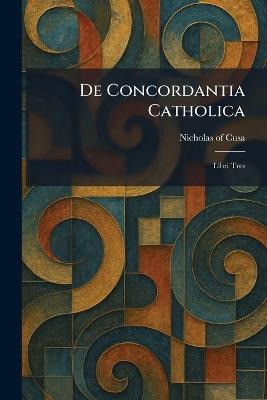 De Concordantia Catholica: Libri Tres - cover