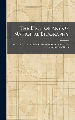 The Dictionary of National Biography: 1912-1921: With an Index Covering the Years 1901-1921 in One Alphabetical Series - cover